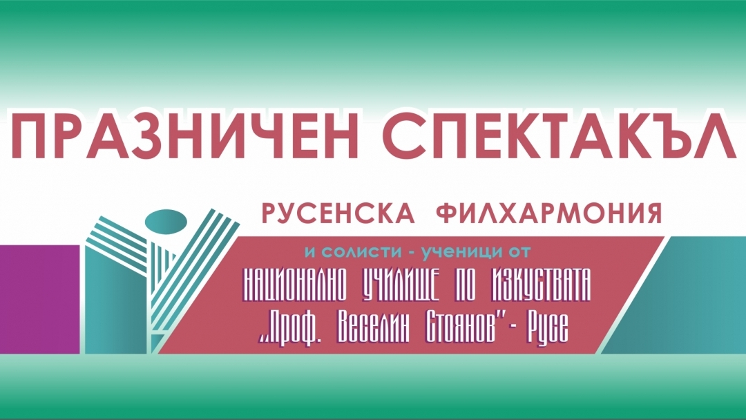 ПРАЗНИЧЕН СПЕКТАКЪЛ на РУСЕНСКА ФИЛХАРМОНИЯ и НАСТОЯЩИ ВЪЗПИТАНИЦИ НА НУИ "Проф. ВЕСЕЛИН СТОЯНОВ" - Русе